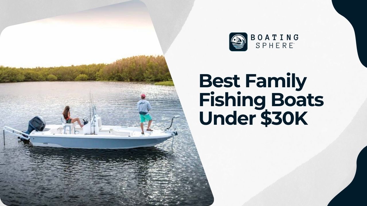 List of the best family fishing boats available at a budget-friendly price under $30,000.